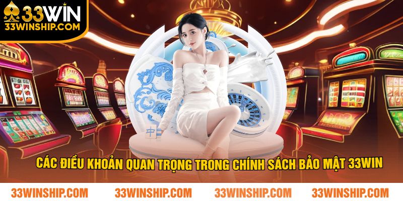 Các điều khoản quan trọng trong chính sách bảo mật 33win