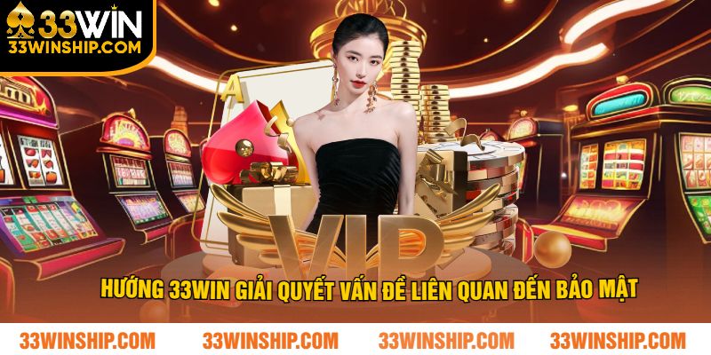 Hướng 33win giải quyết vấn đề liên quan đến bảo mật