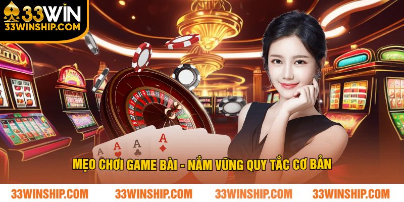 Mẹo chơi game bài - nắm vững quy tắc cơ bản