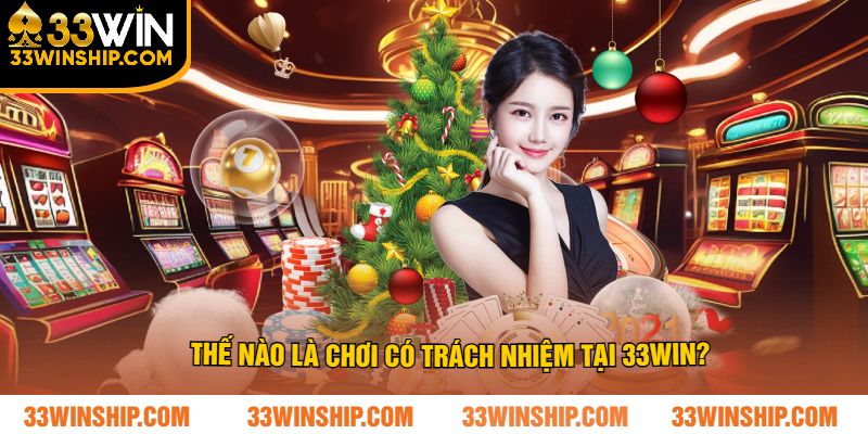 Thế nào là chơi có trách nhiệm tại 33win?