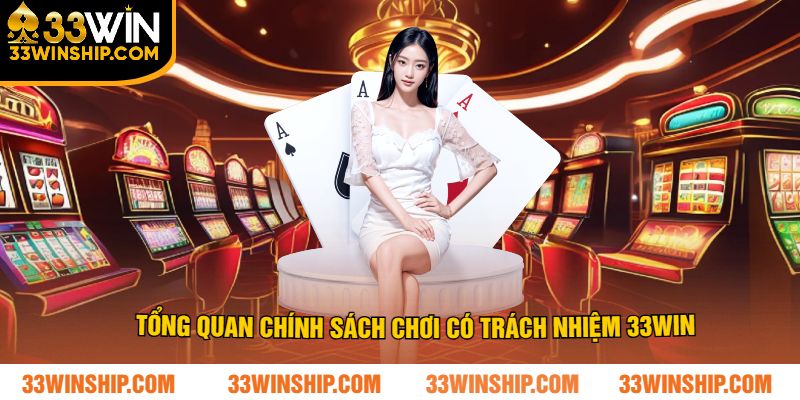 Tổng quan chính sách chơi có trách nhiệm 33win