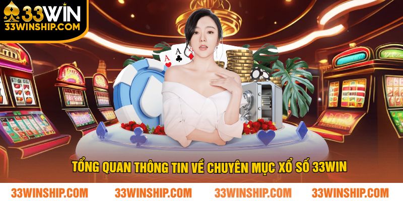 Tổng quan thông tin về chuyên mục xổ số 33win